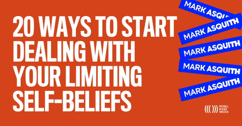 20 Ways to Start Dealing with Your Limited Self-Beliefs - Mark Asquith - That British Podcast Guy