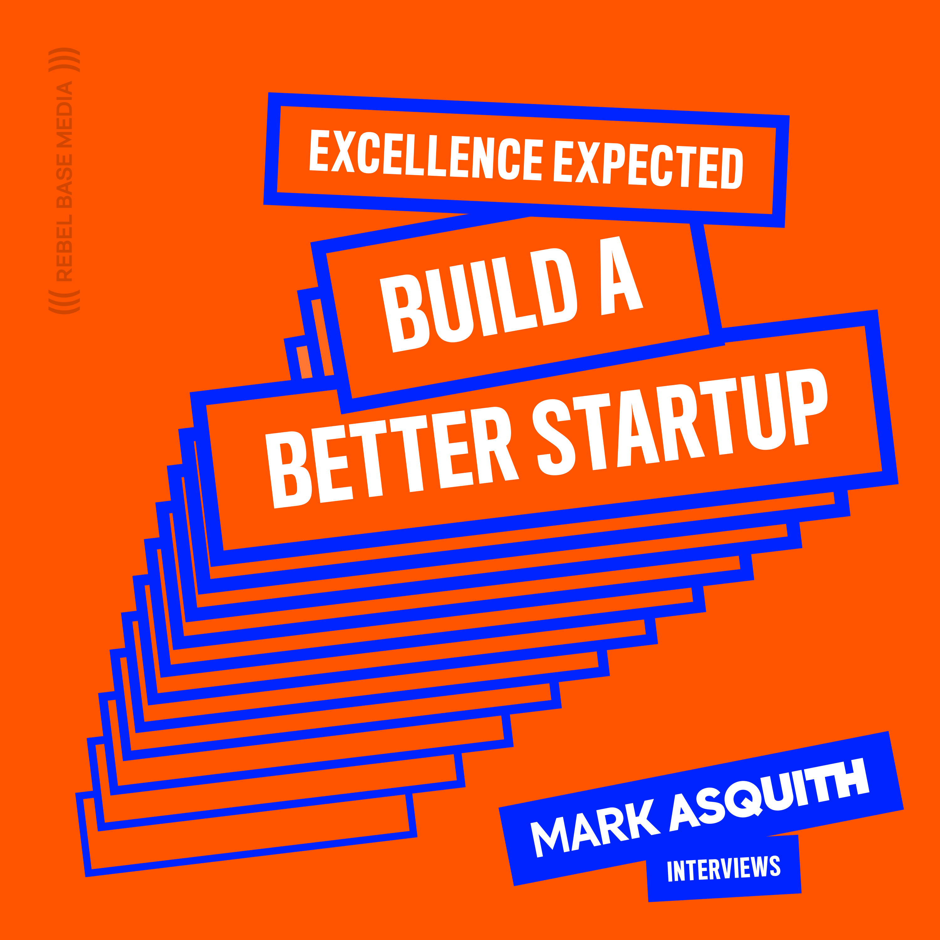 Build a Better Startup - Mark Asquith Interviews... Build a Better Startup - Mark Asquith Interviews...