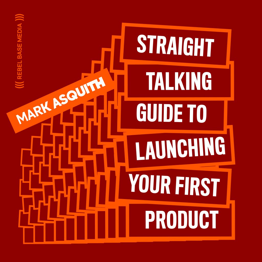 The Straight Talking Guide to Launching Your First Product by Mark Asquith