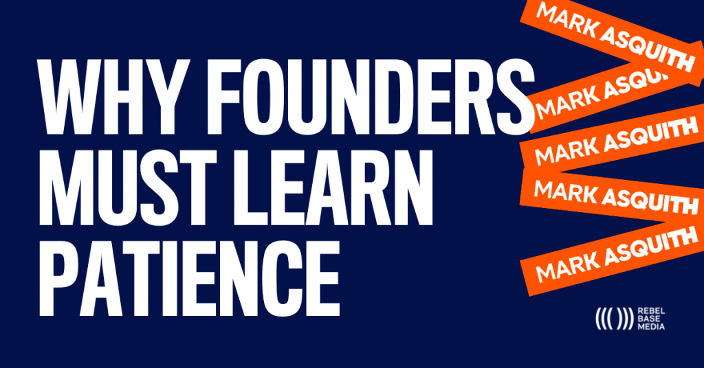 Why Founders Must Learn Patience - Mark Asquith - That British Podcast Guy
