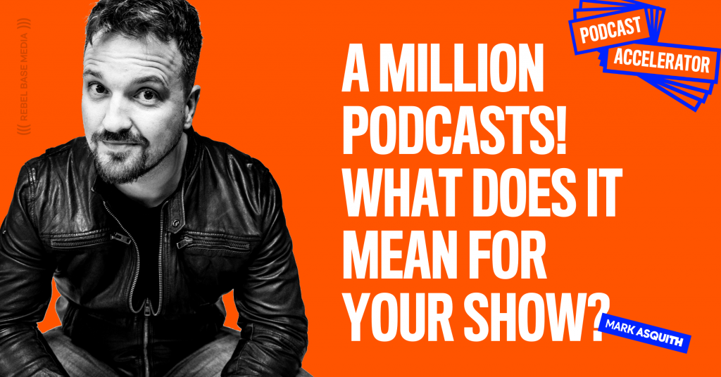A Million Podcasts! What Does it Mean For Your Show? - Mark Asquith ...