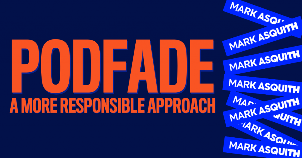 Podfade, a more responsible approach?